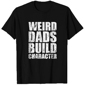 Discover Weird Dads Build Character Funny Dad T Shirts