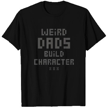 Discover Weird Dads Build Character Funny Dad T Shirts