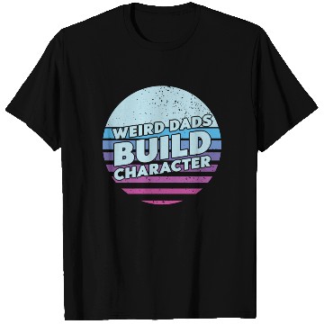 Discover Weird Dads Build Character Funny Dad T Shirts