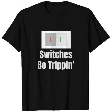 Discover Switches Be Trippin' Electrical Engineer Humor T Shirts