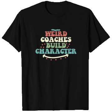 Discover Weird Coaches Build Character Coach T Shirts