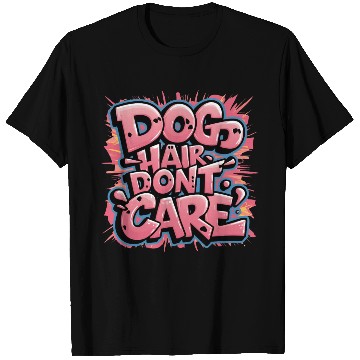 Discover Dog Hair, Don't Care T Shirts