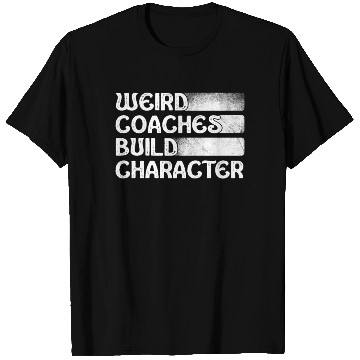 Discover Weird Coaches Build Character Coach T Shirts