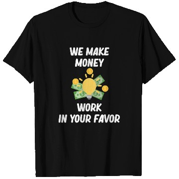 Discover We Make Money Work In Your Favor Financial T Shirts