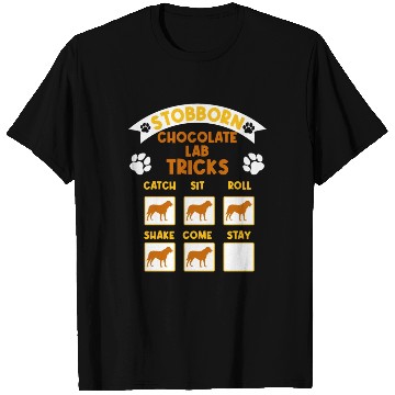 Discover Brown Labrador STUBBORN CHOCOLATE LAB TRICKS T Shirts