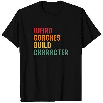 Discover Weird Coaches Build Character Coach T Shirts