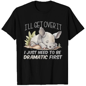 Discover I'll Get Over It I Just Need To Be Dramatic First T Shirts