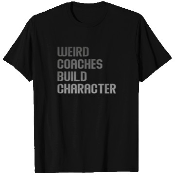 Discover Weird Coaches Build Character Coach T Shirts
