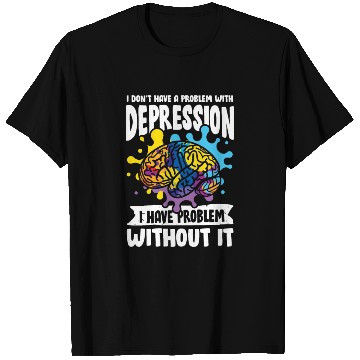 Discover I don't have a problem with Depression T Shirts