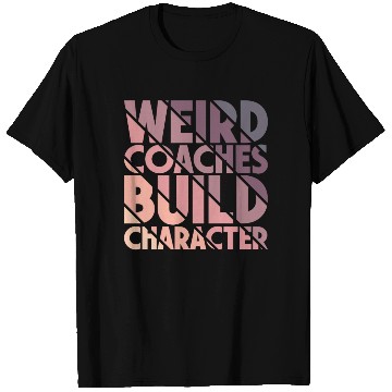 Discover Weird Coaches Build Character Coach T Shirts