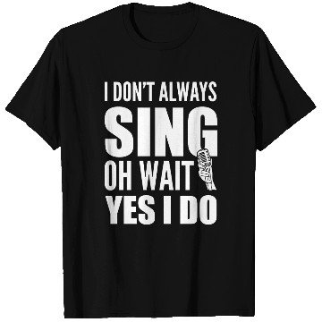 Discover I Don't Always Sing Oh Wait Yes I Do Karaoke T Shirts
