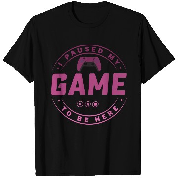 Discover I paused my Game to be here pink edition 3 T Shirts