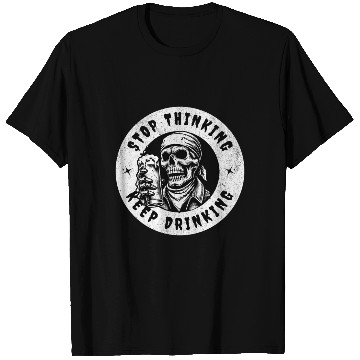 Discover Stop thinking keep drinking T Shirts