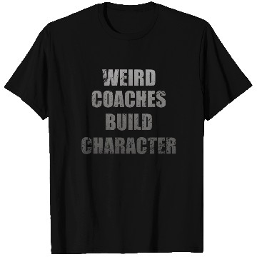 Discover Weird Coaches Build Character Coach T Shirts
