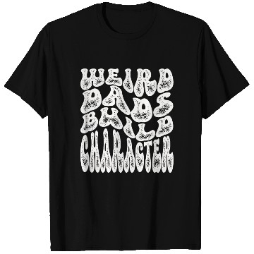 Discover Weird Dads Build Character Funny Dad T Shirts