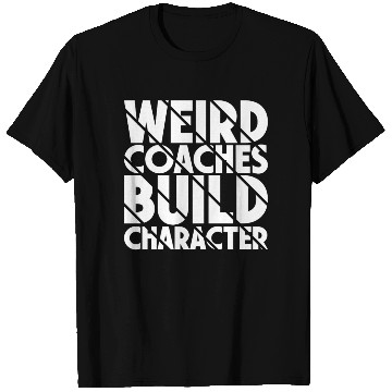 Discover Weird Coaches Build Character Coach T Shirts