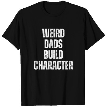 Discover Weird Dads Build Character Funny Dad T Shirts