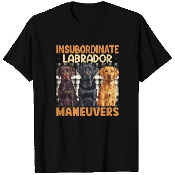 Discover Labrador Dog INSUBORDINATE LABRADOR MANEUVERS T Shirts