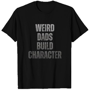 Discover Weird Dads Build Character Funny Dad T Shirts