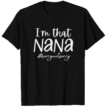 Discover I'm that Nana #sorrynotsorry T Shirts