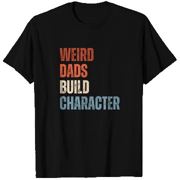 Discover Weird Dads Build Character Funny Dad T Shirts
