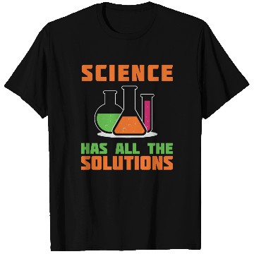 Discover SCIENCE HAS ALL THE SOLUTION T Shirts