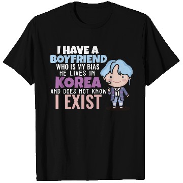 Discover I Have A Boyfriend Kpop Idol Fan K Drama Lover I T Shirts