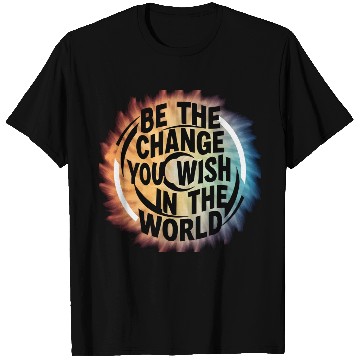 Discover BE THE CHANGE YOU WICH HN THE WORLD.T Shirts