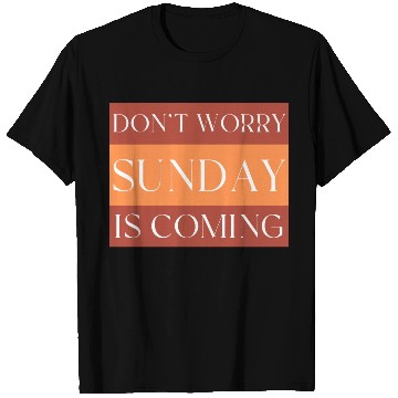 Discover DON'T WORRY SUNDAY IS COMING T Shirts