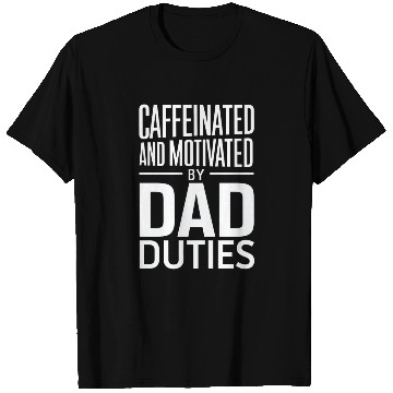 Discover Caffeinated And Motivated By Dad Duties T Shirts