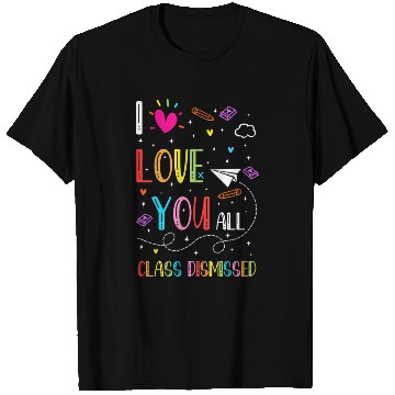 Discover I Love You all Class Dismissed Tshirt0 T Shirts
