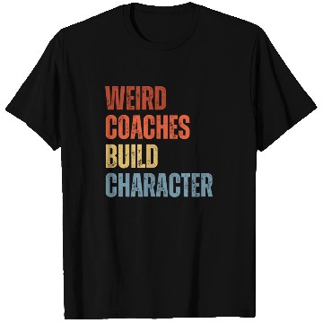 Discover Weird Coaches Build Character Coach T Shirts