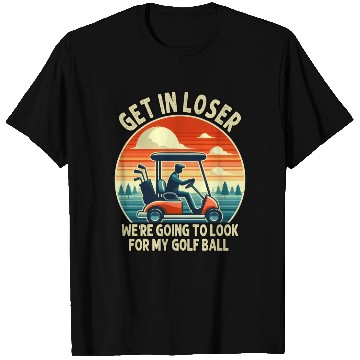 Discover Get In Loser We're Going To Look For My Golf Ball T Shirts