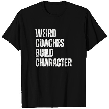 Discover Weird Coaches Build Character Coach T Shirts