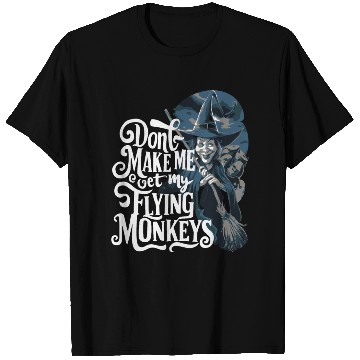 Discover Don t Make Me Get My Flying Monkeys Wicked Witch T Shirts