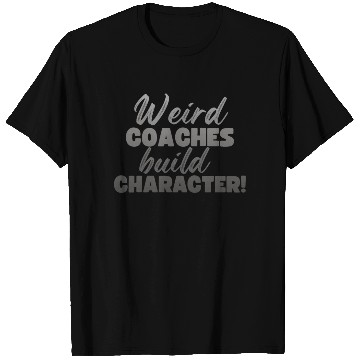 Discover Weird Coaches Build Character Coach T Shirts