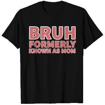 Discover bruh formerly known as mom T Shirts