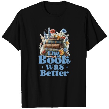 Discover The Book Was Better For Books & Flowers Lover T Shirts