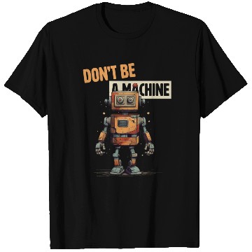 Discover Don't Be a Machine Robot T Shirts