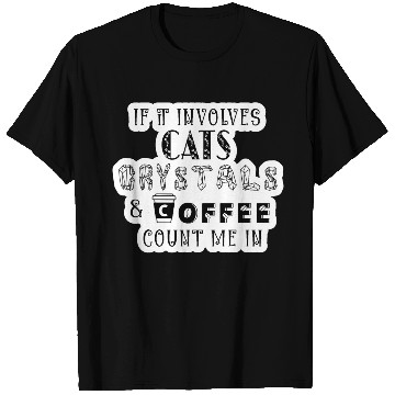 Discover If It Involves Cats, Crystals and Coffee T Shirts
