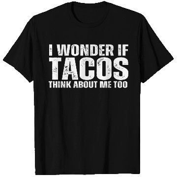 Discover I Wonder If Tacos Think About Me Too T Shirts