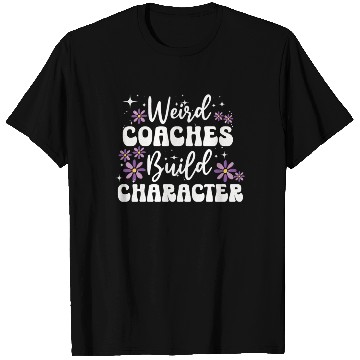Discover Weird Coaches Build Character Coach T Shirts