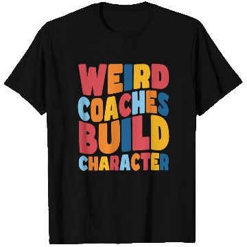 Discover Weird Coaches Build Character Coach T Shirts