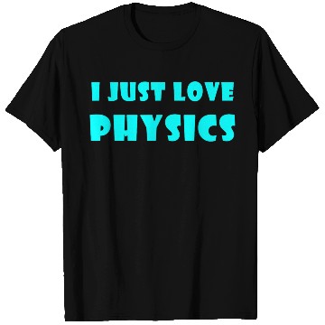 Discover I Just Love Physics T Shirts