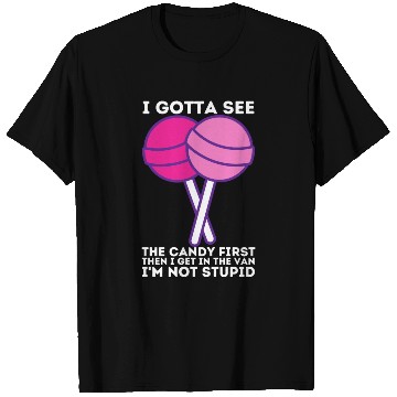 Discover I Gotta See The Candy First I m Not Stupid T Shirts