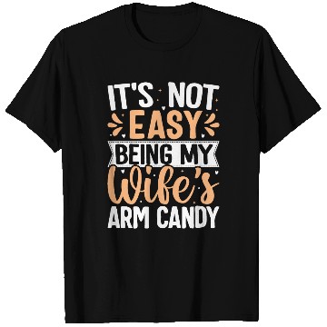 Discover it s not easy being my wife s arm candy T Shirts