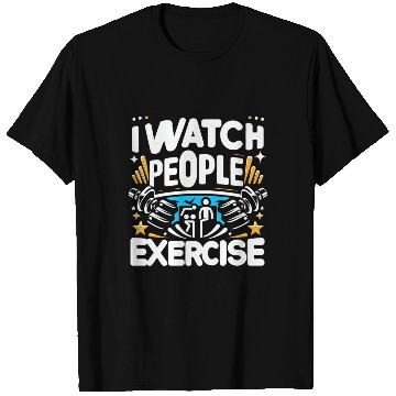 Discover I Watch People Exercise 6 T Shirts