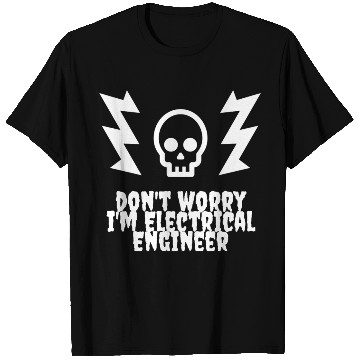 Discover DON'T WORRY, I'M ELECTRICAL ENGINEER T Shirts