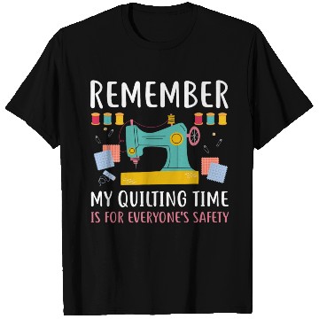 Discover Remember Quilting Time Everyones Safety T Shirts