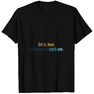 Discover Get in Loser, the adventures starts now T Shirts